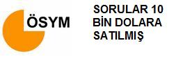 Sorular 10 Bin Dolara satılmış