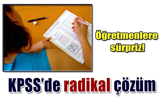 KPSS skandalında radikal çözüm