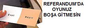 Referandumda oyunuz boşa gitmesin!
