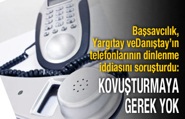 Başsavcılık, Yargıtay ve Danıştay'ın dinlenme iddialarının soruşturulmasını gerek görmedi
