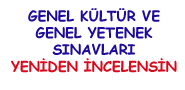 GENEL KÜLTÜR VE GENEL YETENEK SINAVLARI YENİDEN İNCELENSİN