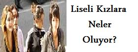 Liseli kızlara neler oluyor