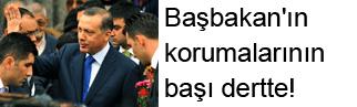 Başbakan'ın korumalarının başı dertte!