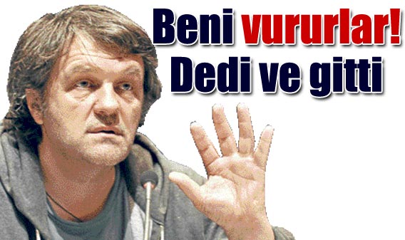 "Beni vururlar" dedi ve çekildi