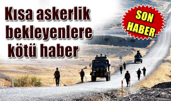 Kısa askerlik bekleyene kötü haber