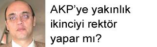 AKPye yakınlık ikinciyi rektör yapar mı