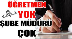 ÖĞRETMEN YOK ,ŞUBE MÜDÜRÜ ÇOK