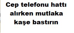 Cep hattı alırken mutlaka kaşe bastırın