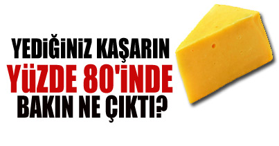 Kaşarın % 80'inden bakın ne çıktı