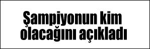 Şampiyonun kim olacağını açıkladı