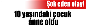10 yaşındaki çocuk anne oldu