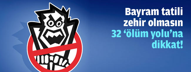 Bayram tatili zehir olmasın 32 'ölüm yolu'na dikkat!