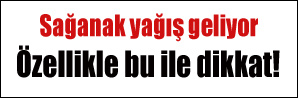 Sağanak yağış başlıyor
