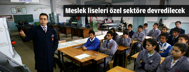 Meslek liseleri özel sektöre devredilecek