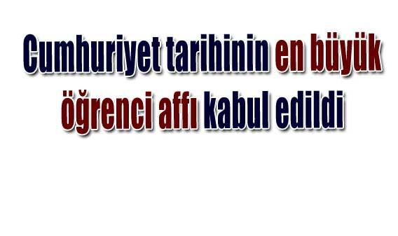 Cumhuriyet tarihinin en büyük öğrenci affı kabul edildi