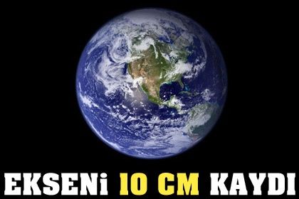 Dev deprem dünyanın eksenini kaydırdı