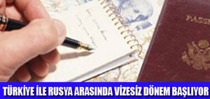 Rusya ile vizesiz dönem başlıyor
