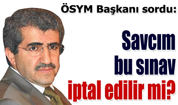 Başkandan savcıya : YGSyi iptal edelim mi?