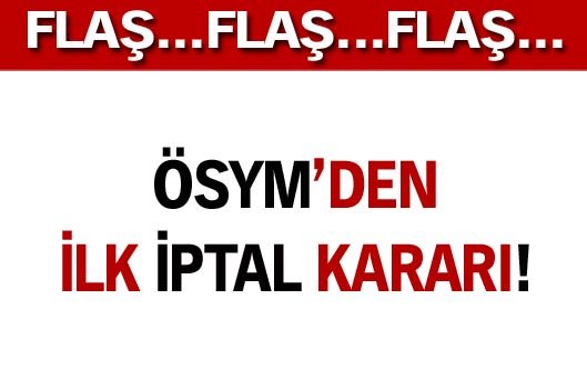 ÖSYM'den ilk iptal kararı!