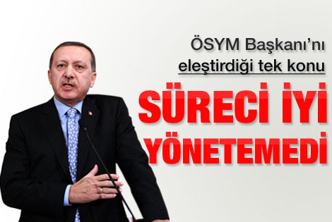 Erdoğan ÖSYM Başkanı'nı ilk kez eleştirdi