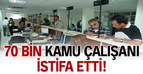 70 bin kamu çalışanı istifa etti!