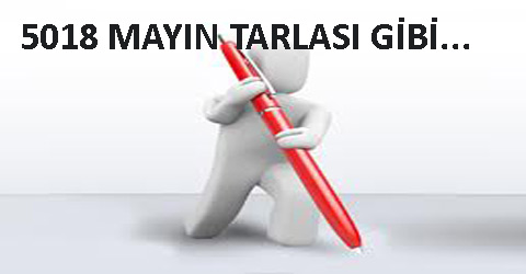 5018 MAYIN TARLASI GİBİ...