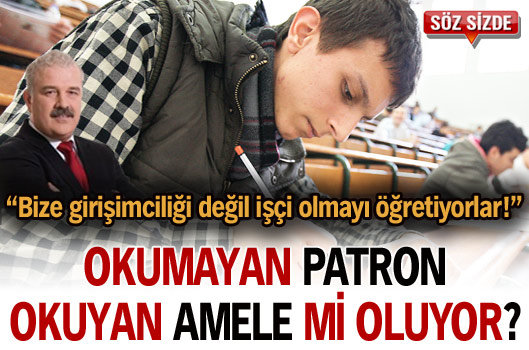 Okumayan patron, okuyan amele mi oluyor?