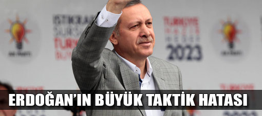 Erdoğanın büyük taktik hatası