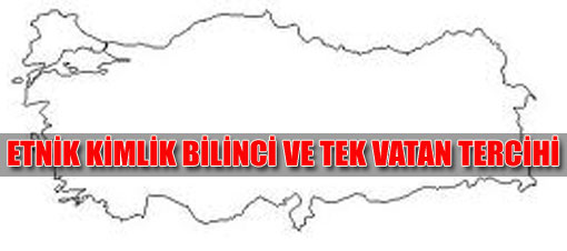 Etnik kimlik bilinci ve tek vatan tercihi