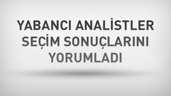 Yabancı analistler seçim sonuçlarını yorumladı