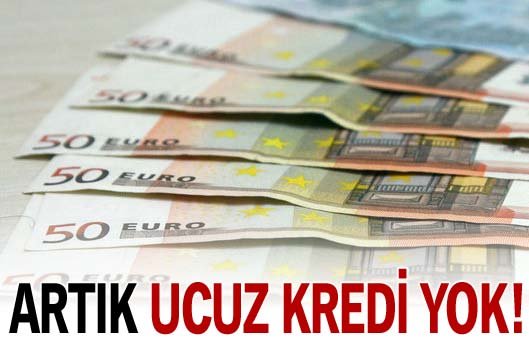 Artık ucuz kredi yok