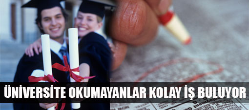 Üniversite okumayanlar daha kolay iş buluyor