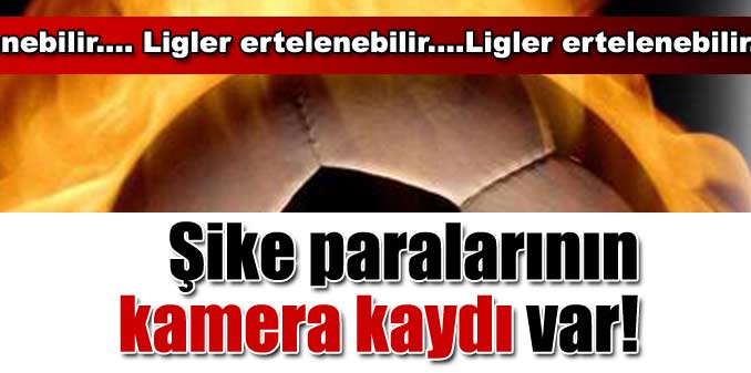 Şike paralarının kamera kaydı var