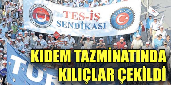 Kıdem tazminatında kılıçlar çekildi