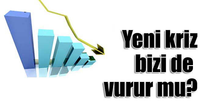 Yeni kriz bizi de vurur mu?