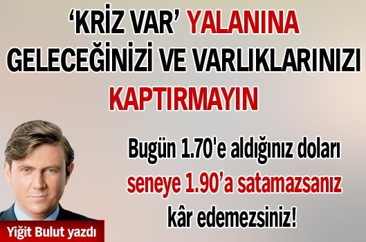 'Kriz var yalanına geleceğinizi ve varlıklarınızı kaptırmayın!