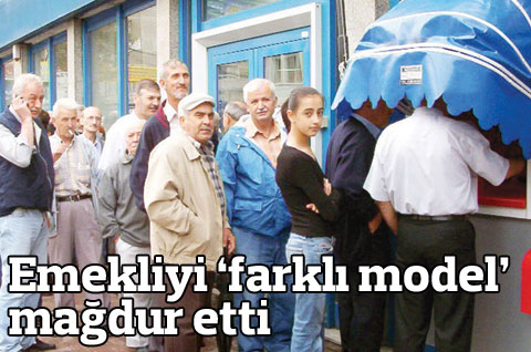 Emekliyi Farklı model mağdur etti