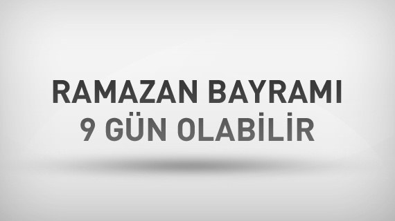 Ramazan Bayramı 9 gün olabilir
