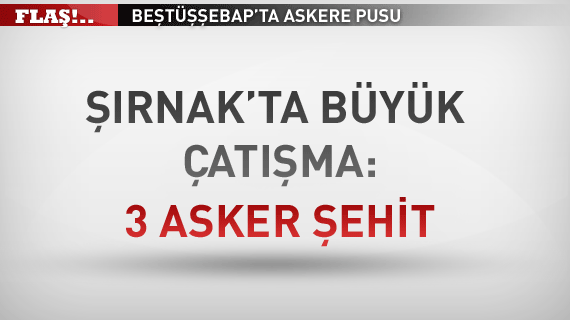 Şırnak'ta büyük çatışma: 3 asker şehit
