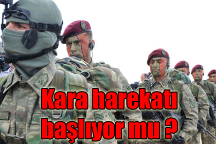 Kara harekatı başlıyor mu ?