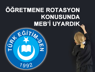 ÖĞRETMENE ROTASYON KONUSUNDA MEBİ UYARDIK