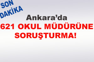 Ankara'da 621 Okul Müdürü'ne Soruşturma