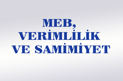 MEB BAKANLIĞI, VERİMLİLİK VE SAMİMİYET
