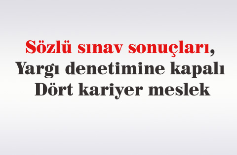 Sözlü sınav sonuçları, yargı denetimine kapalı dört kariyer meslek