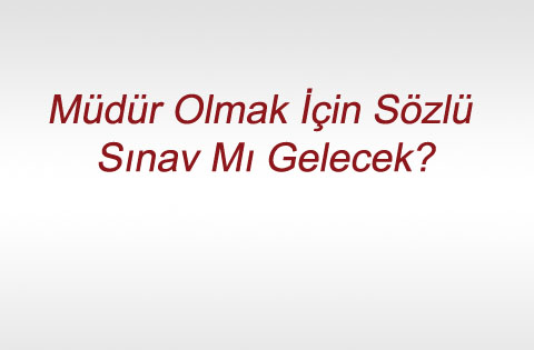 Müdür Olmak İçin Sözlü Sınav Mı Gelecek?