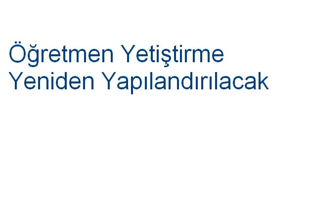 Öğretmen yetiştirme yeniden yapılandırılacak