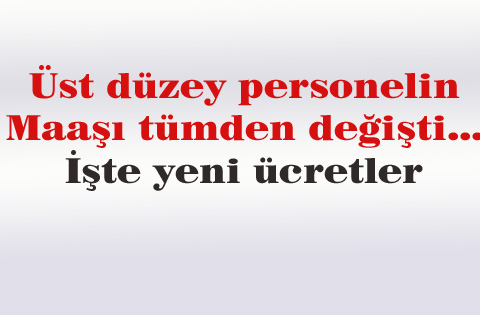 Üst düzey personelin maaşı tümden değişti... İşte yeni ücretler