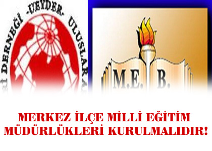 MERKEZ İLÇE MİLLİ EĞİTİM MÜDÜRLÜKLERİ KURULMALIDIR!