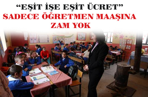 Eşit İşe Eşit Ücret. Sadece Öğretmene zam yok!