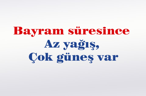 Bayram süresince az yağış, çok güneş var